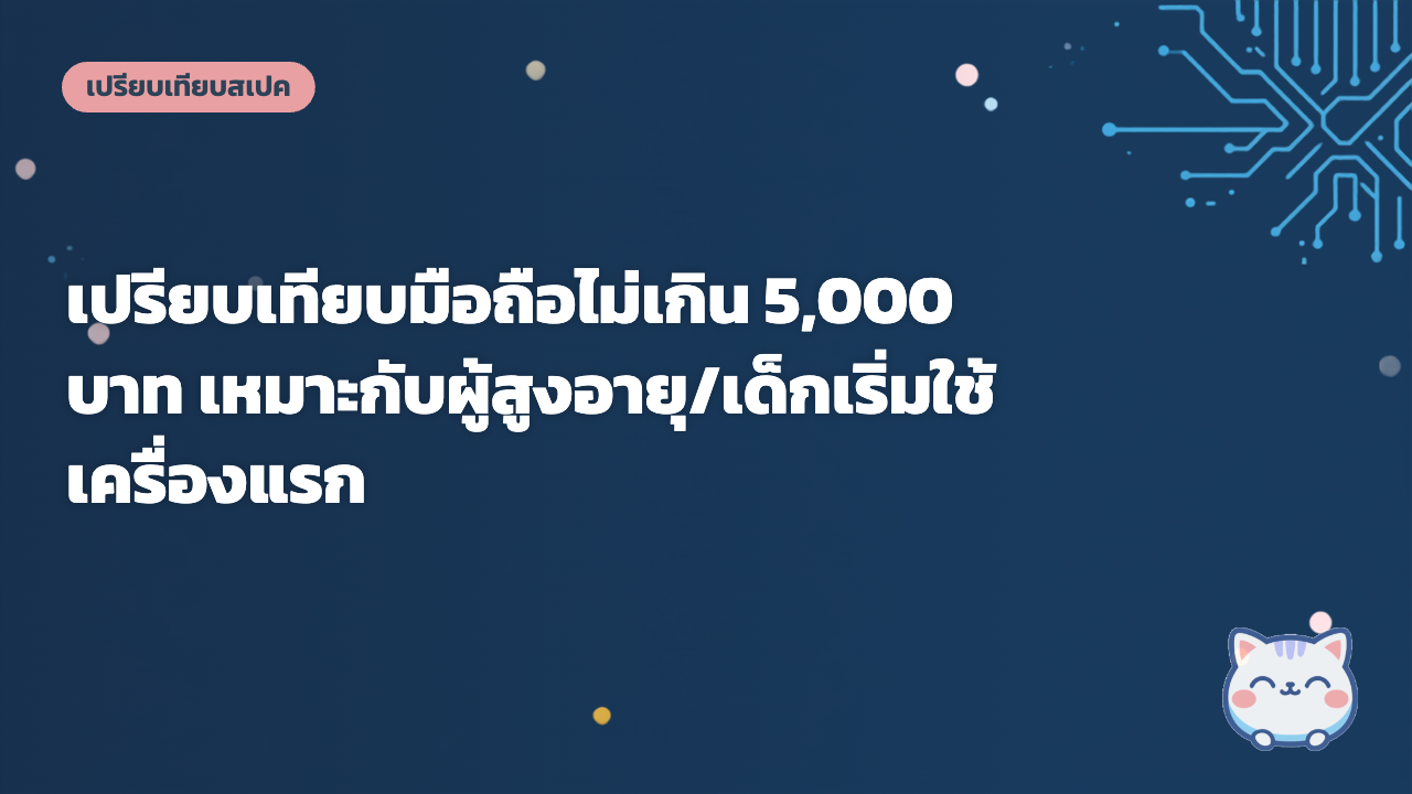 เปรียบเทียบมือถือไม่เกิน 5,000 บาท เหมาะกับผู้สูงอายุ/เด็กเริ่มใช้เครื่องแรก