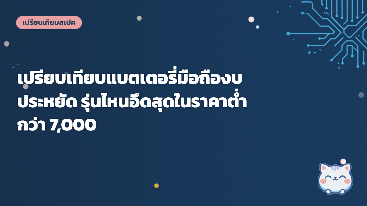 เปรียบเทียบแบตเตอรี่มือถืองบประหยัด รุ่นไหนอึดสุดในราคาต่ำกว่า 7,000