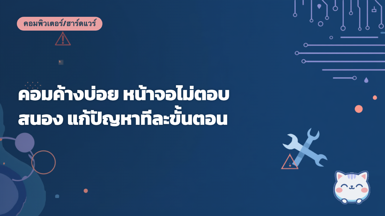 คอมค้างบ่อย หน้าจอไม่ตอบสนอง แก้ปัญหาทีละขั้นตอน