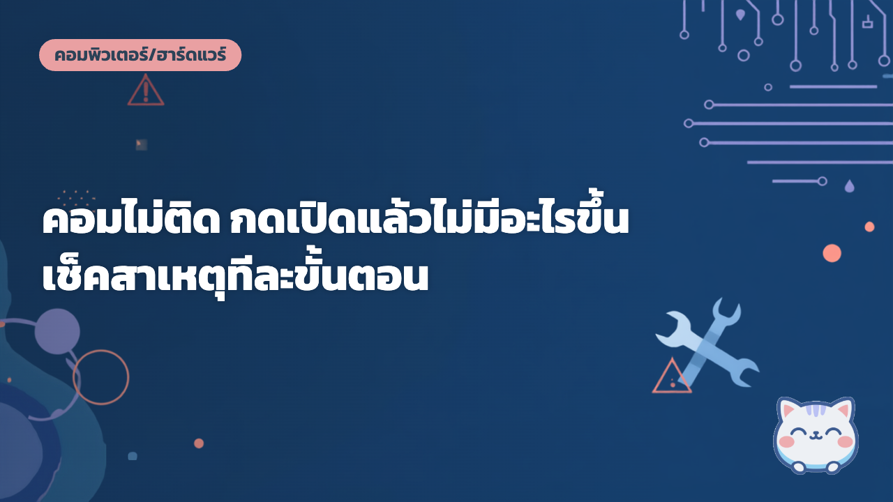 คอมไม่ติด กดเปิดแล้วไม่มีอะไรขึ้น เช็คสาเหตุทีละขั้นตอน